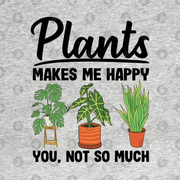 Plants Makes Me Happy You Not So Much Gardening Gift Gardener by Kuehni